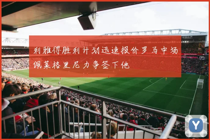 利雅得胜利计划迅速报价罗马中场佩莱格里尼力争签下他