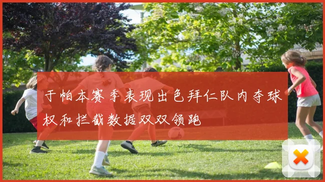 于帕本赛季表现出色拜仁队内夺球权和拦截数据双双领跑