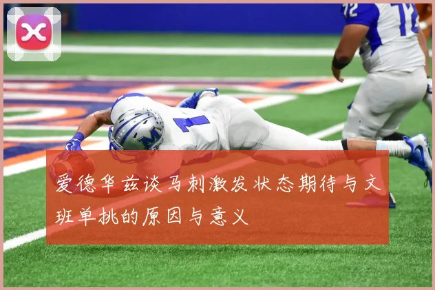 爱德华兹谈马刺激发状态期待与文班单挑的原因与意义